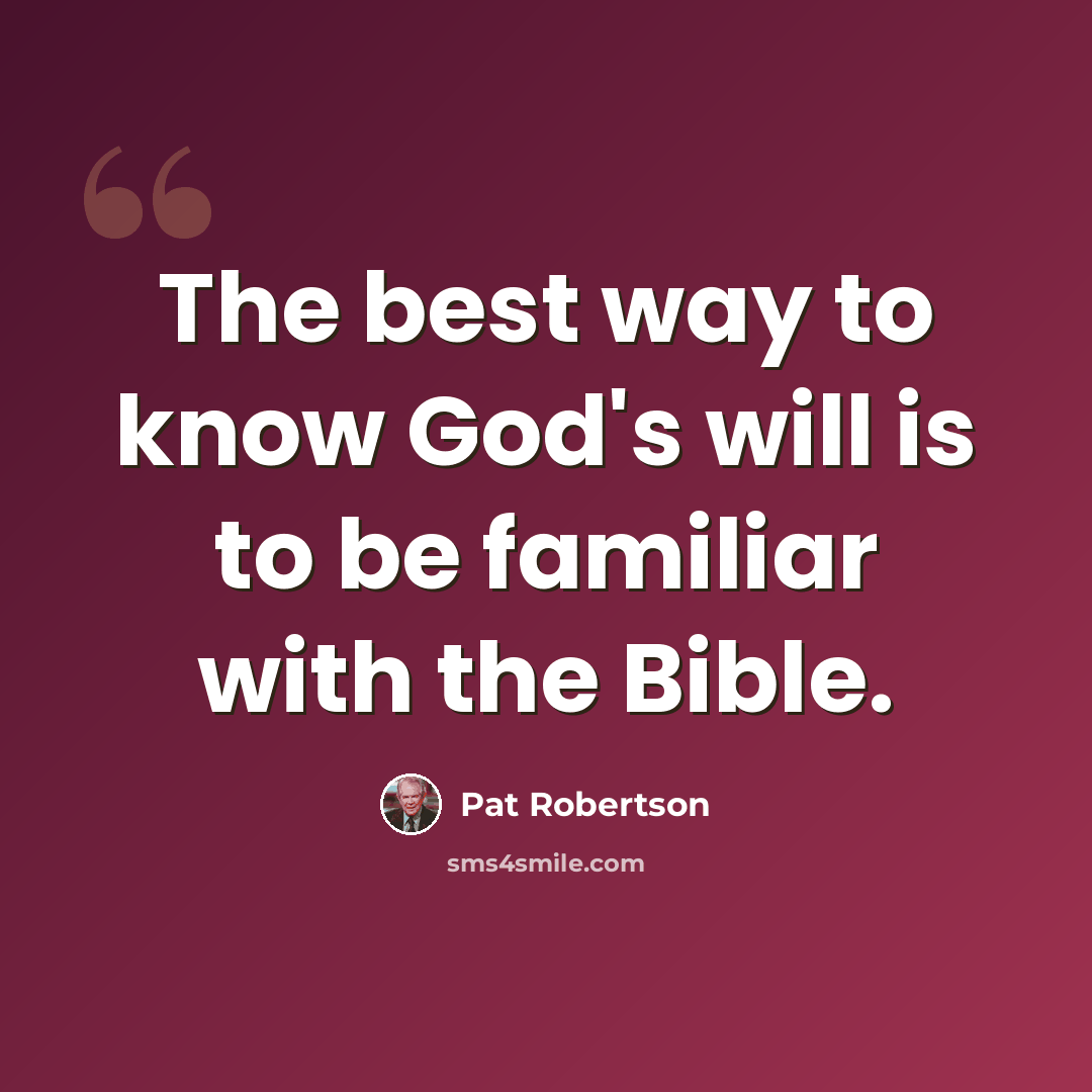 “The best way to know God's will is to be familiar with the Bible.” quote by Pat Robertson