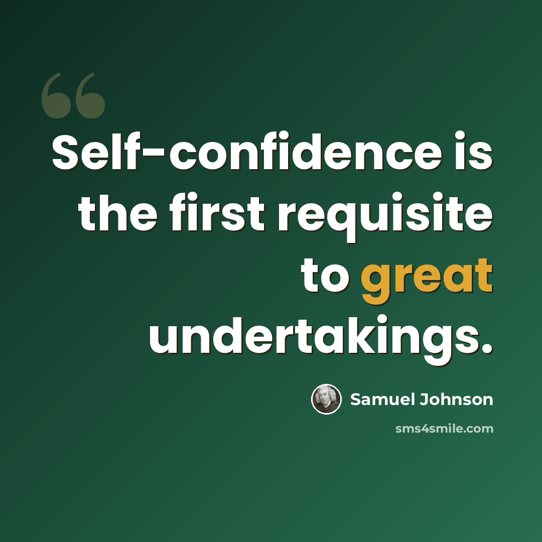 “Self-confidence is the first requisite to great undertakings.” quote by Samuel Johnson