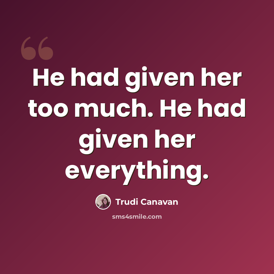 “He had given her too much. He had given her everything.” quote by Trudi Canavan
