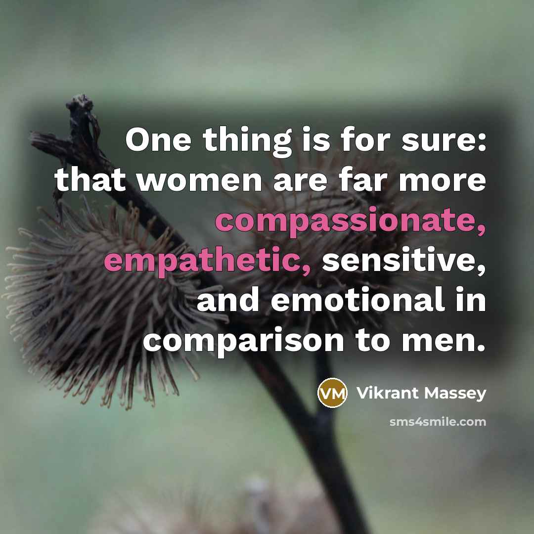“One thing is for sure: that women are far more compassionate, empathetic, sensitive, and emotional in comparison to men.” quote by Vikrant Massey