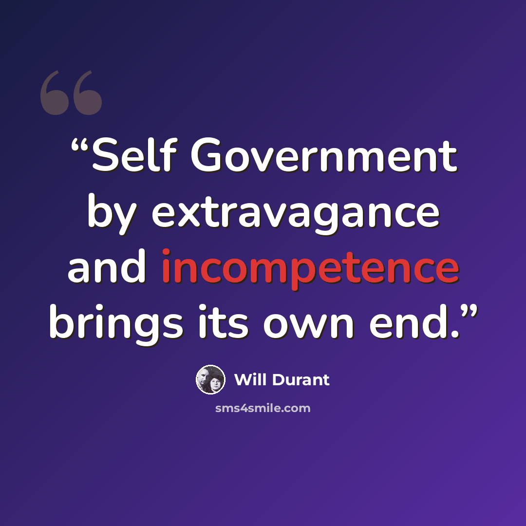 “Self Government by extravagance and incompetence brings its own end.” quote by Will Durant