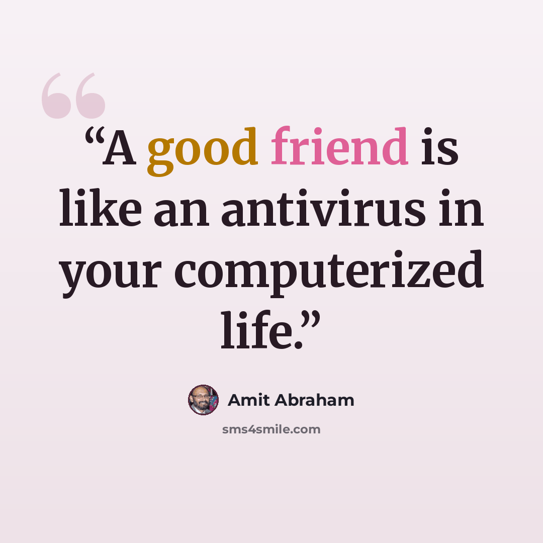 “A good friend is like an antivirus in your computerized life.” quote by Amit Abraham