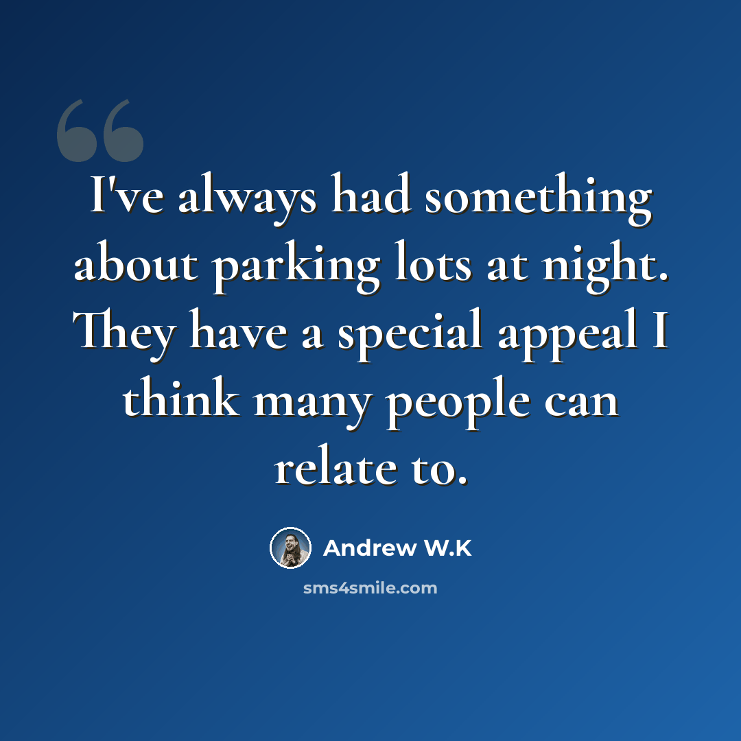 “I've always had something about parking lots at night. They have a special appeal I think many people can relate to.” quote by Andrew W.K