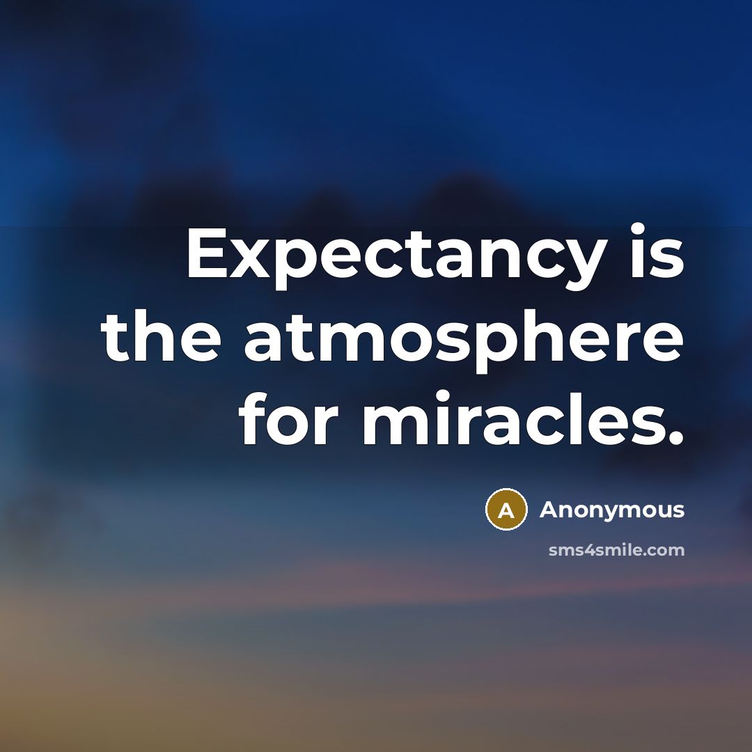 “Expectancy is the atmosphere for miracles.” quote by Anonymous