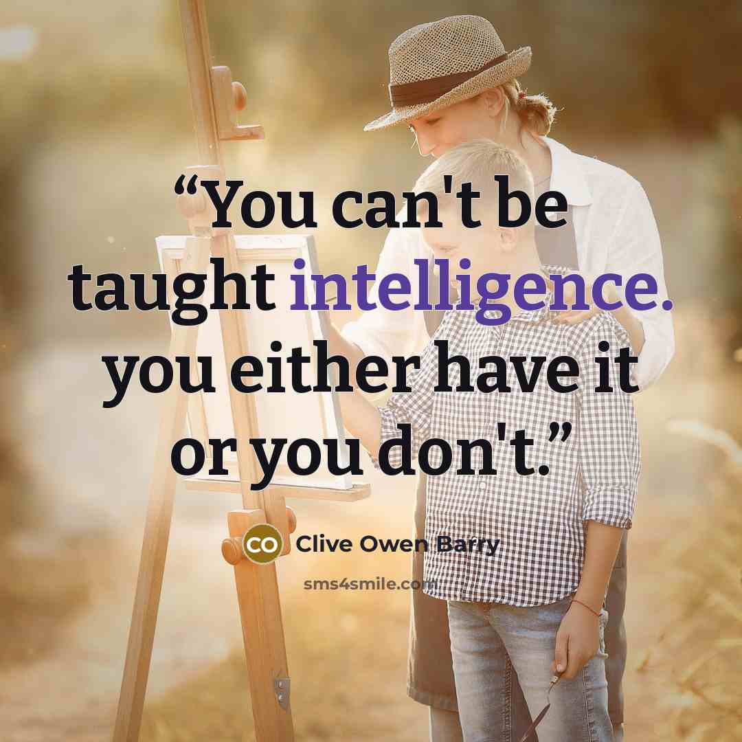 “You can't be taught intelligence. you either have it or you don't.” quote by Clive Owen Barry