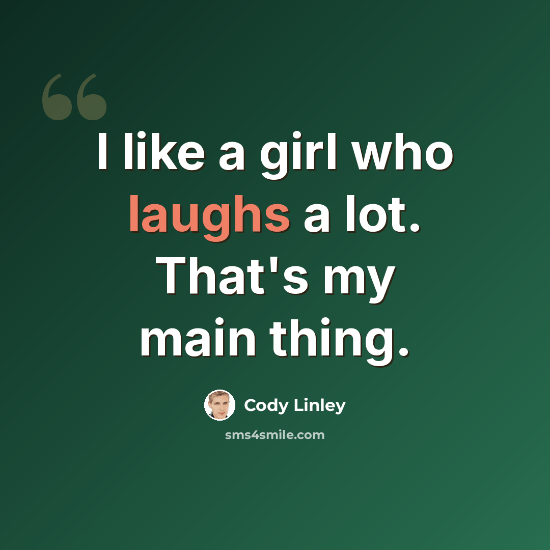 “I like a girl who laughs a lot. That's my main thing.” quote by Cody Linley
