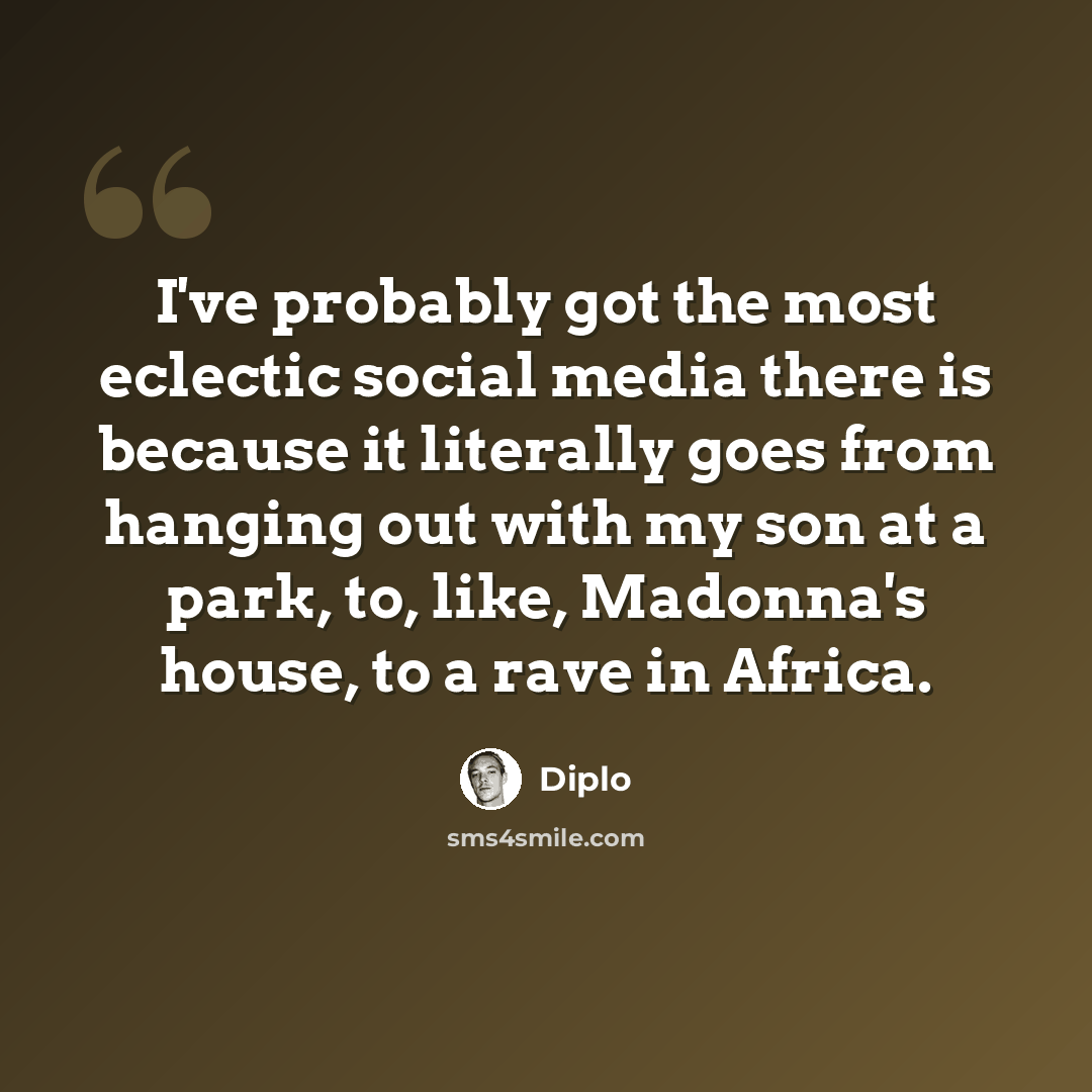 “I've probably got the most eclectic social media there is because it literally goes from hanging out with my son at a park, to, like, Madonna's house, to a rave in Africa.” quote by Diplo