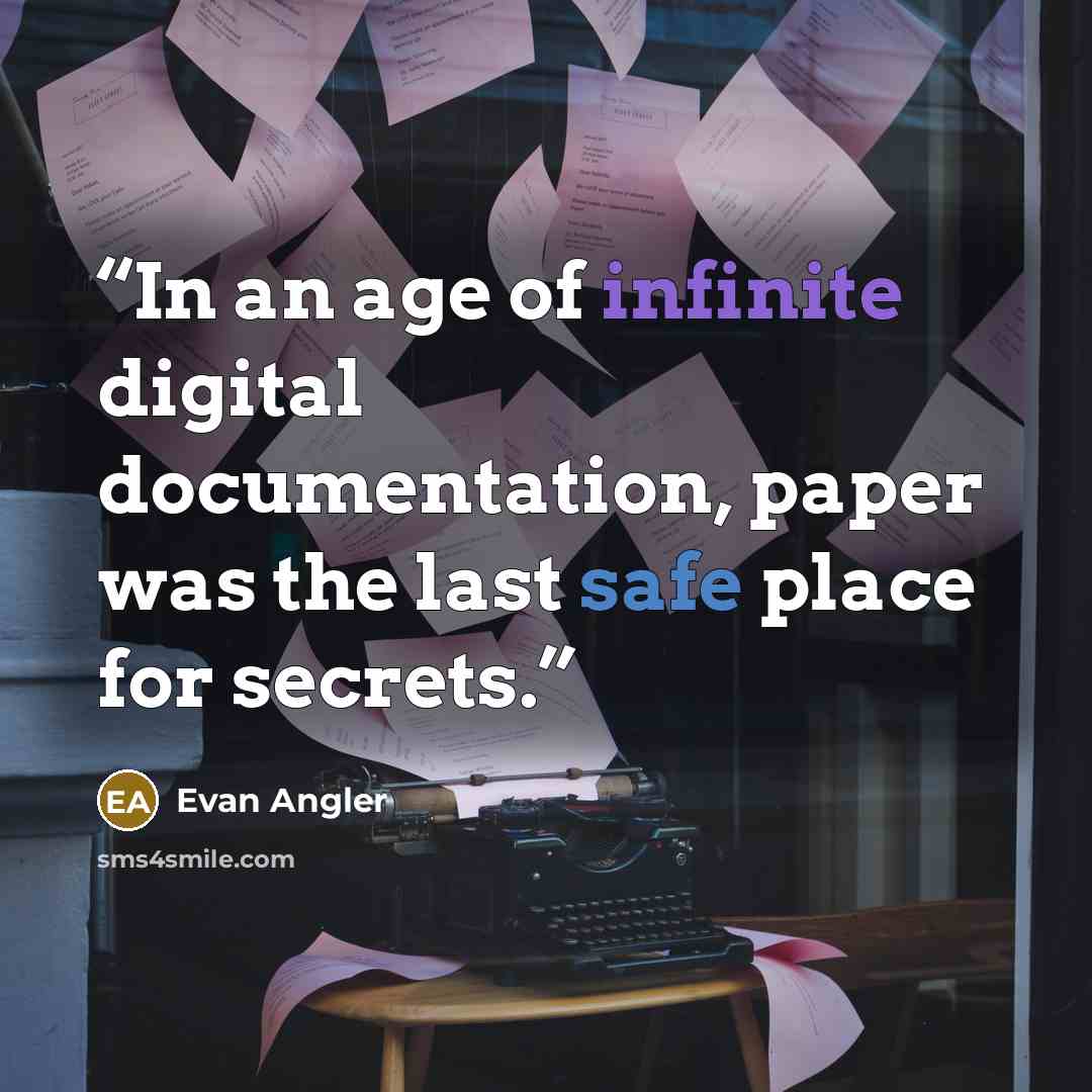 “In an age of infinite digital documentation, paper was the last safe place for secrets.” quote by Evan Angler