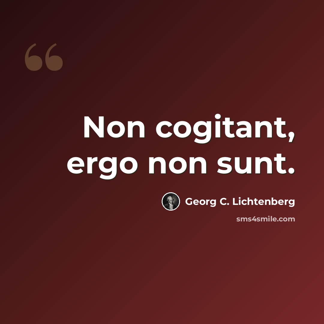 “Non cogitant, ergo non sunt.” quote by Georg C. Lichtenberg