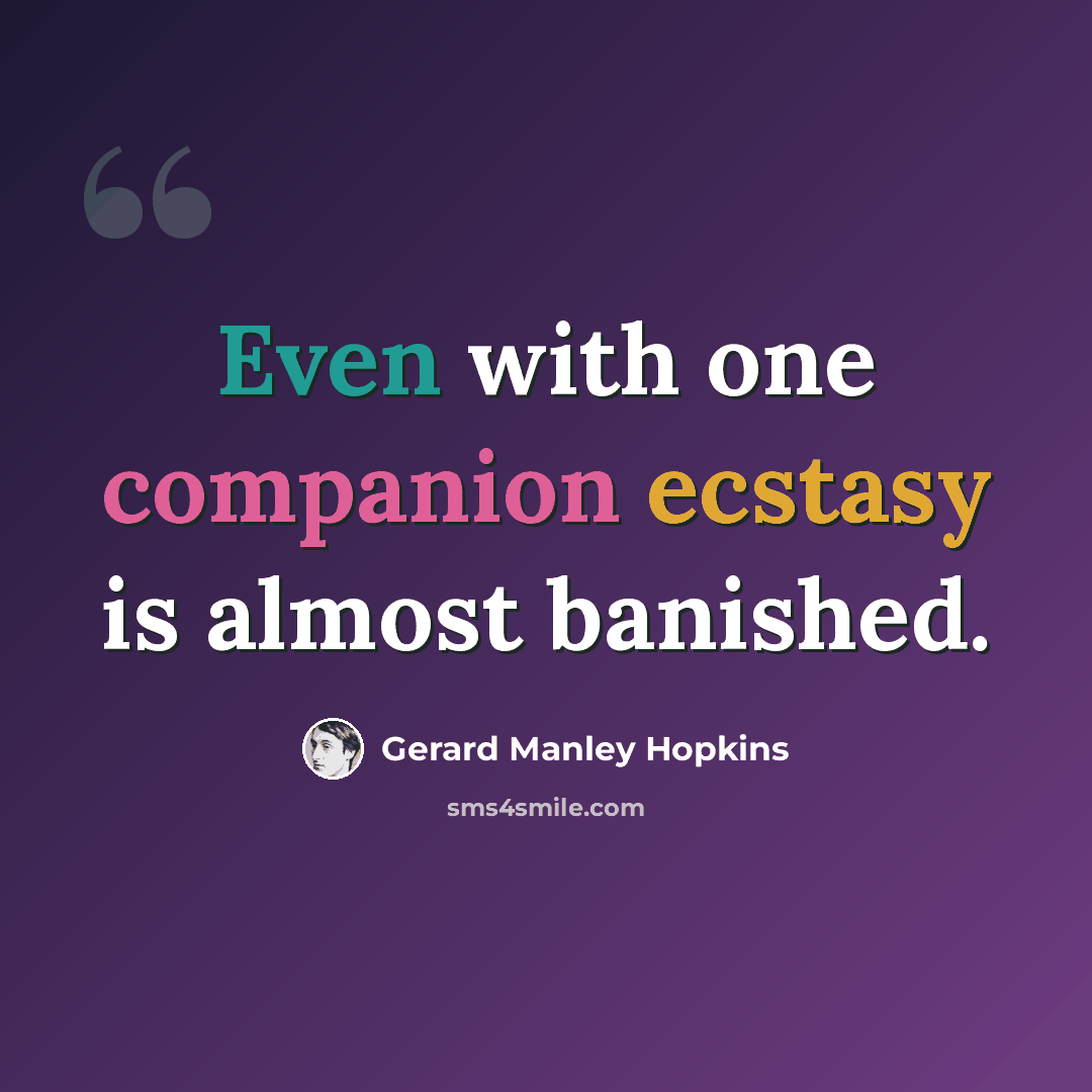 “Even with one companion ecstasy is almost banished.” quote by Gerard Manley Hopkins