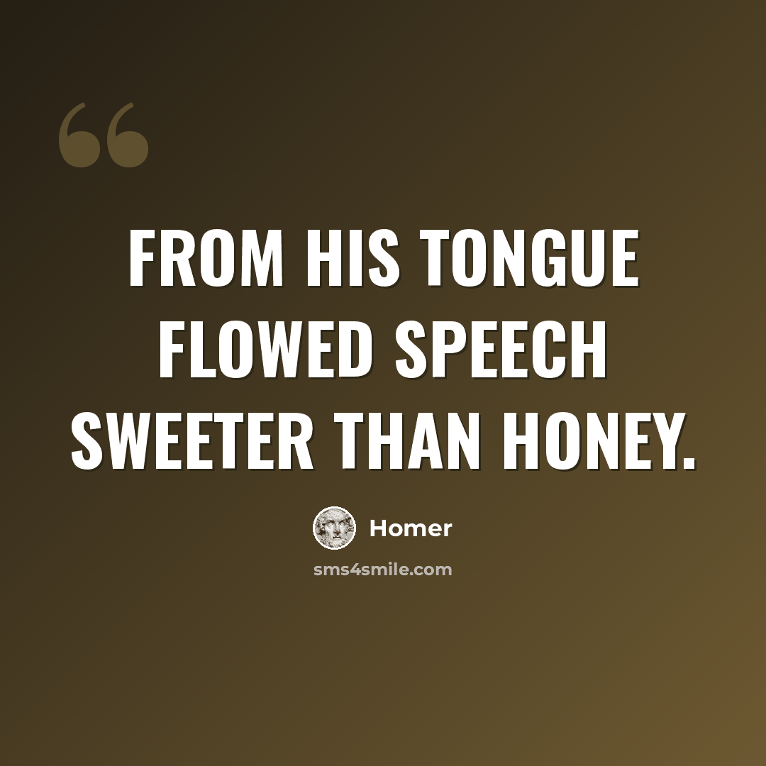 “From his tongue flowed speech sweeter than honey.” quote by Homer