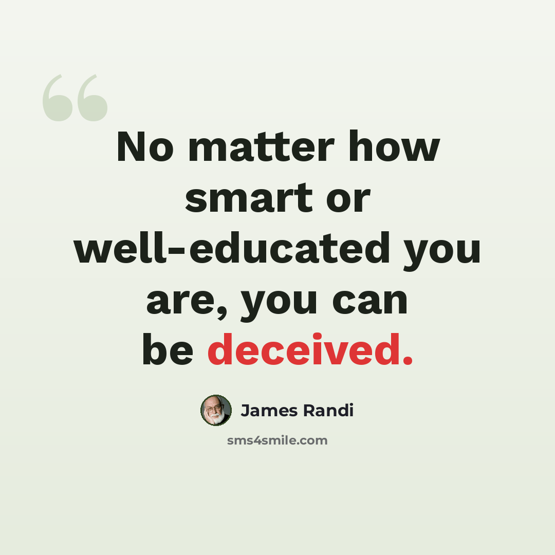 “No matter how smart or well-educated you are, you can be deceived.” quote by James Randi