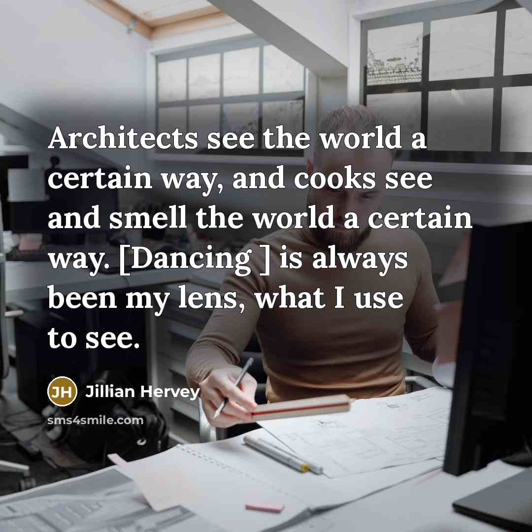 “Architects see the world a certain way, and cooks see and smell the world a certain way. [Dancing ] is always been my lens, what I use to see.” quote by Jillian Hervey