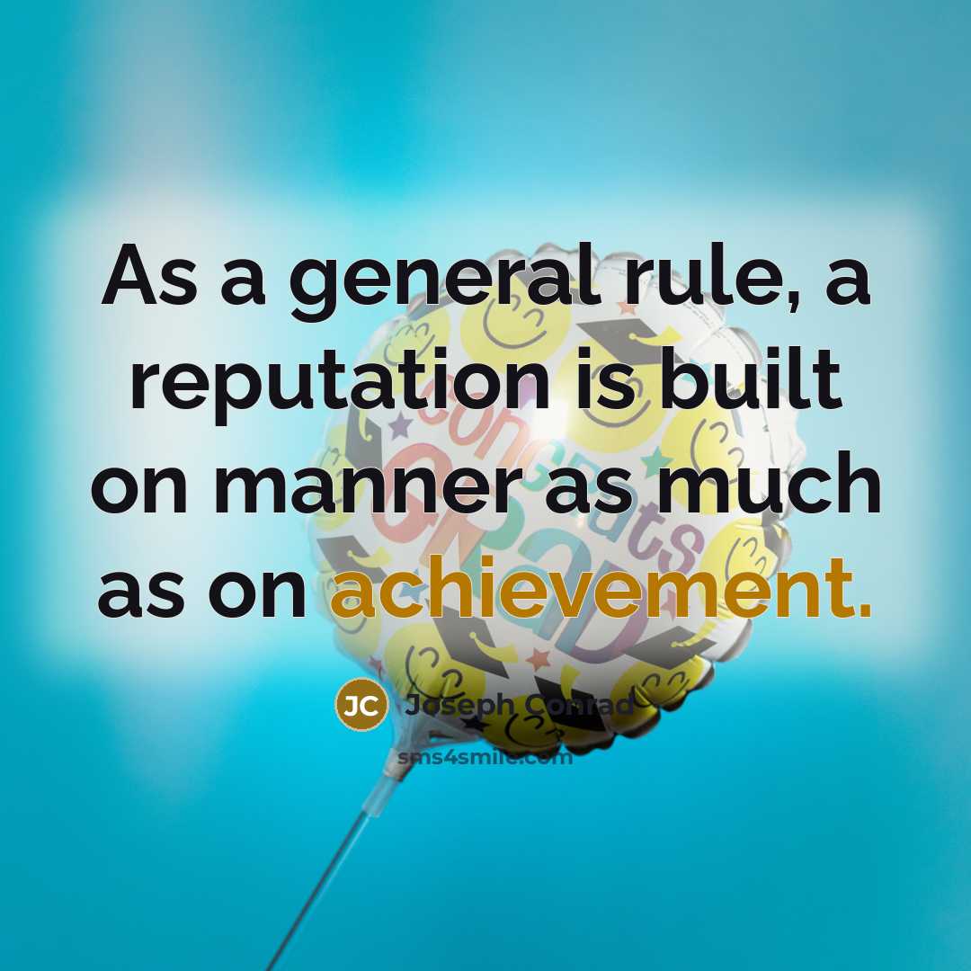 “As a general rule, a reputation is built on manner as much as on achievement.” quote by Joseph Conrad