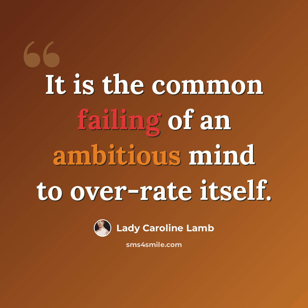 “It is the common failing of an ambitious mind to over-rate itself.” quote by Lady Caroline Lamb