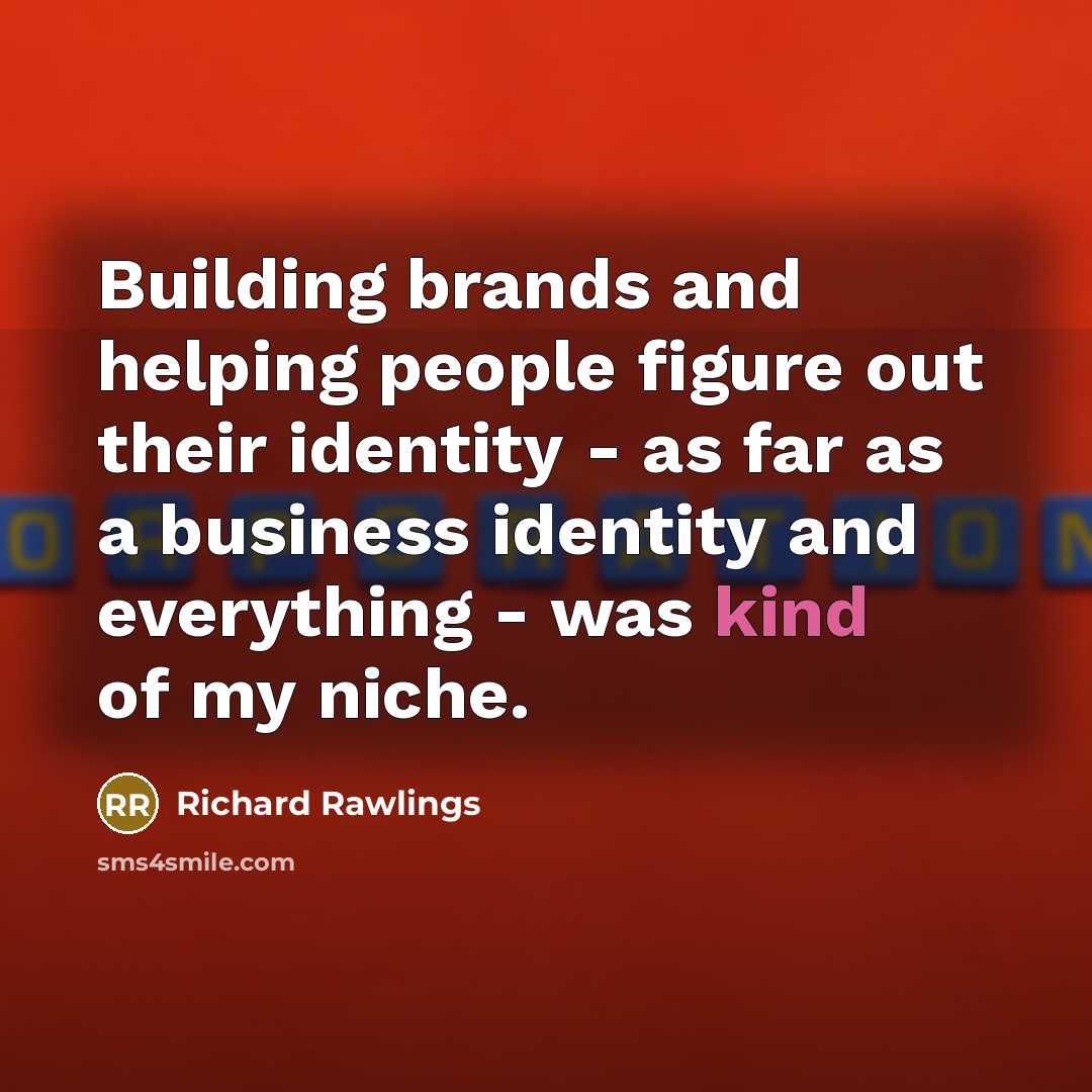 “Building brands and helping people figure out their identity - as far as a business identity and everything - was kind of my niche.” quote by Richard Rawlings