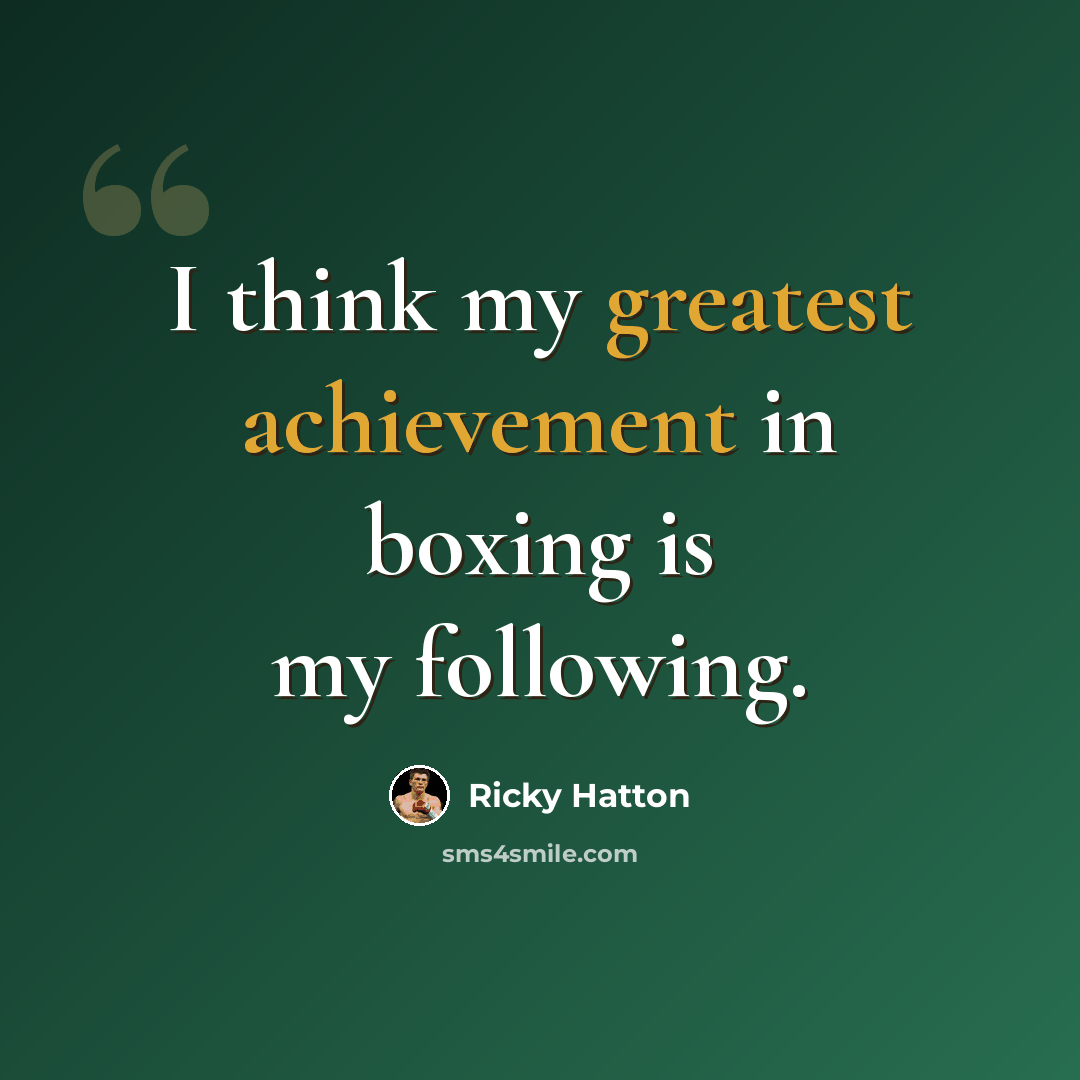 “I think my greatest achievement in boxing is my following.” quote by Ricky Hatton
