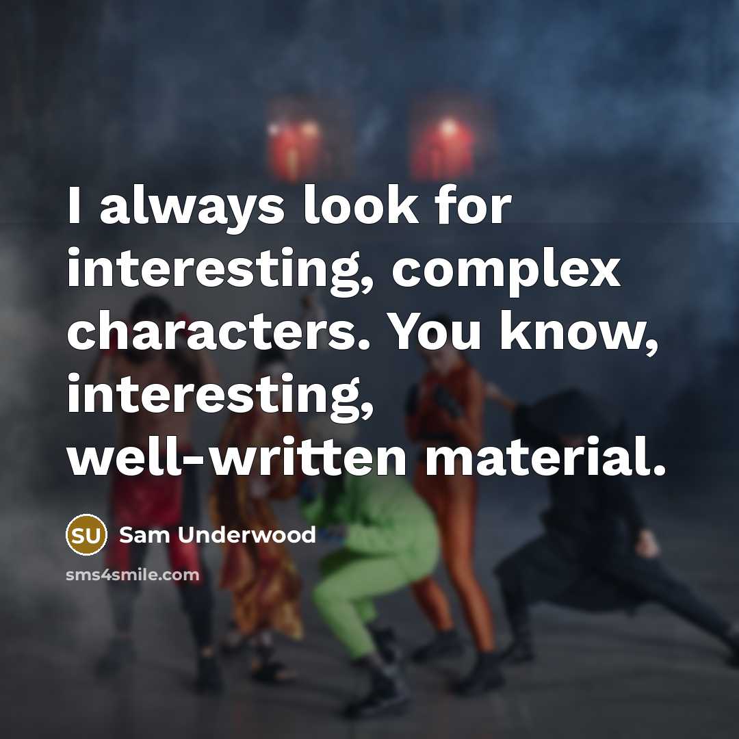 “I always look for interesting, complex characters. You know, interesting, well-written material.” quote by Sam Underwood