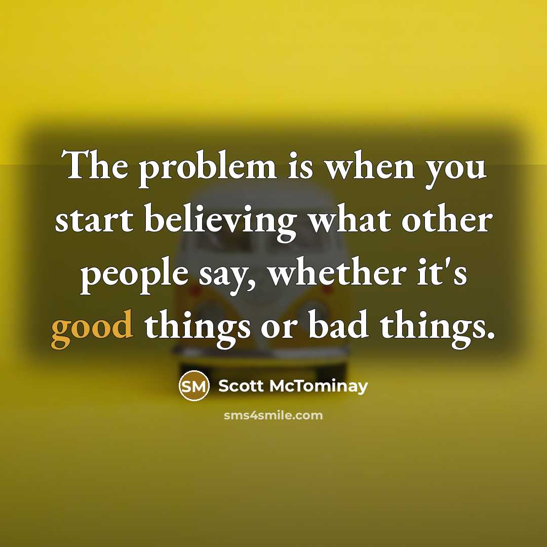 “The problem is when you start believing what other people say, whether it's good things or bad things.” quote by Scott McTominay