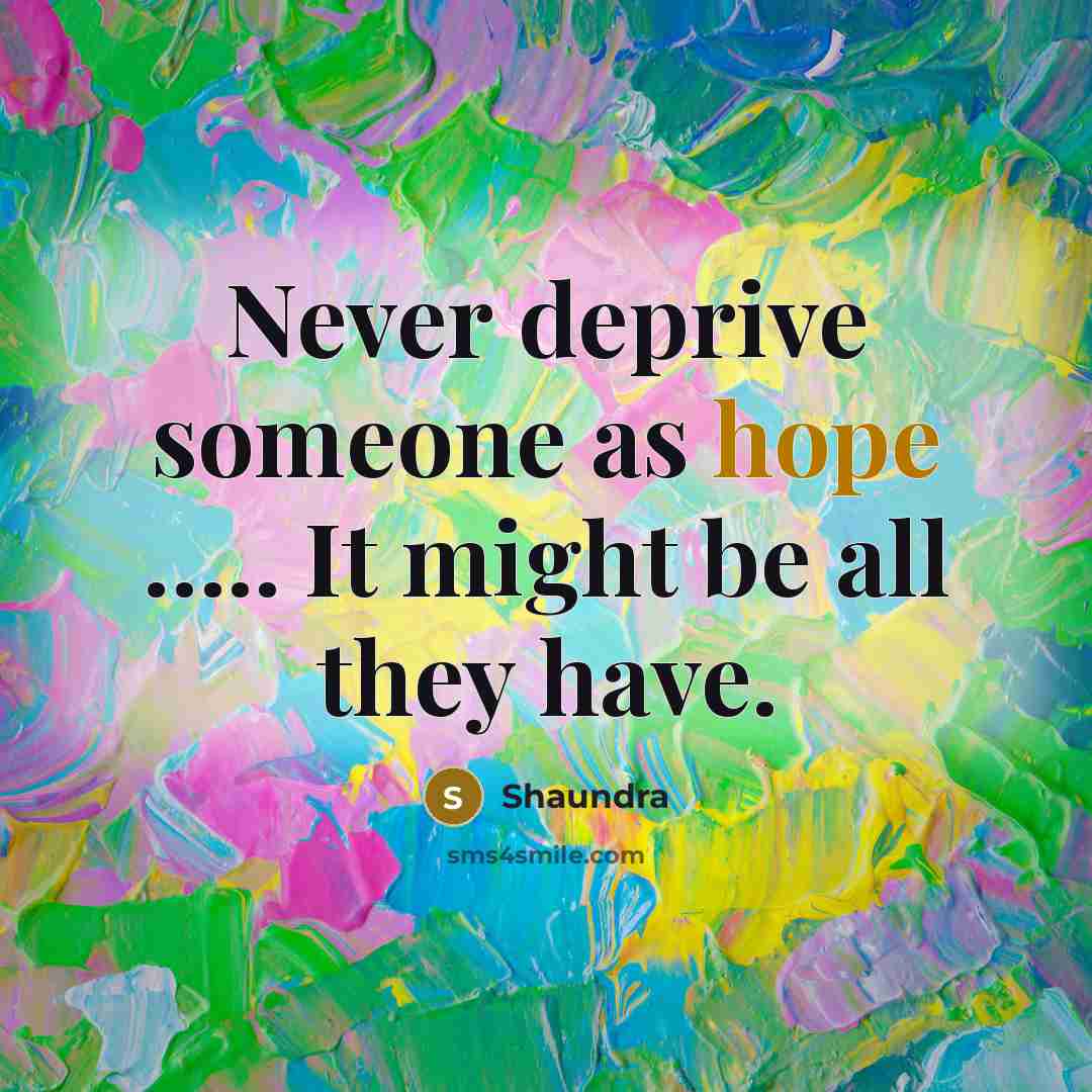 “Never deprive someone as hope ….. It might be all they have.” quote by Shaundra