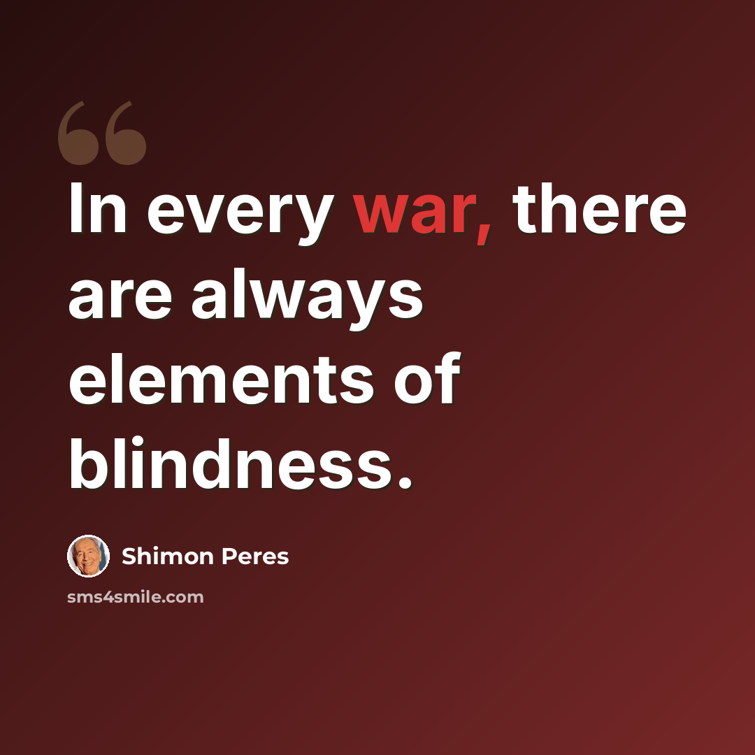“In every war, there are always elements of blindness.” quote by Shimon Peres