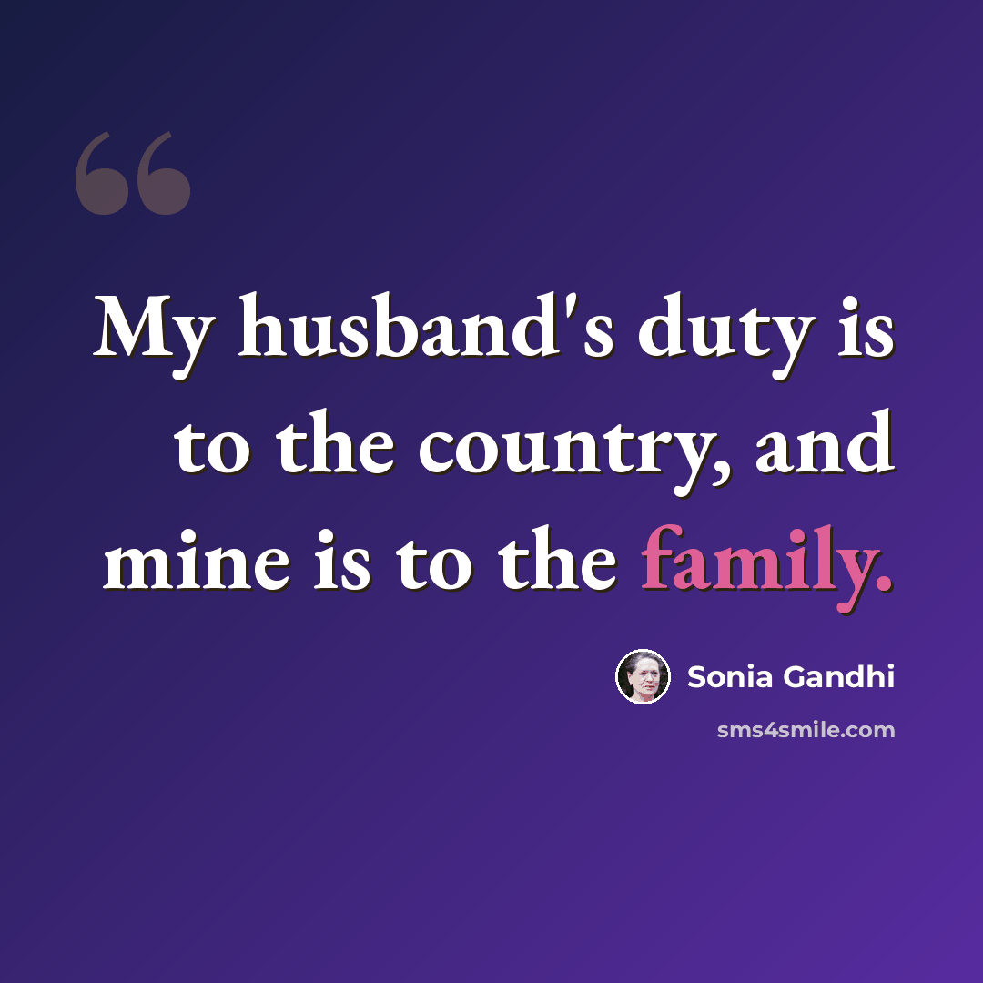 “My husband's duty is to the country, and mine is to the family.” quote by Sonia Gandhi