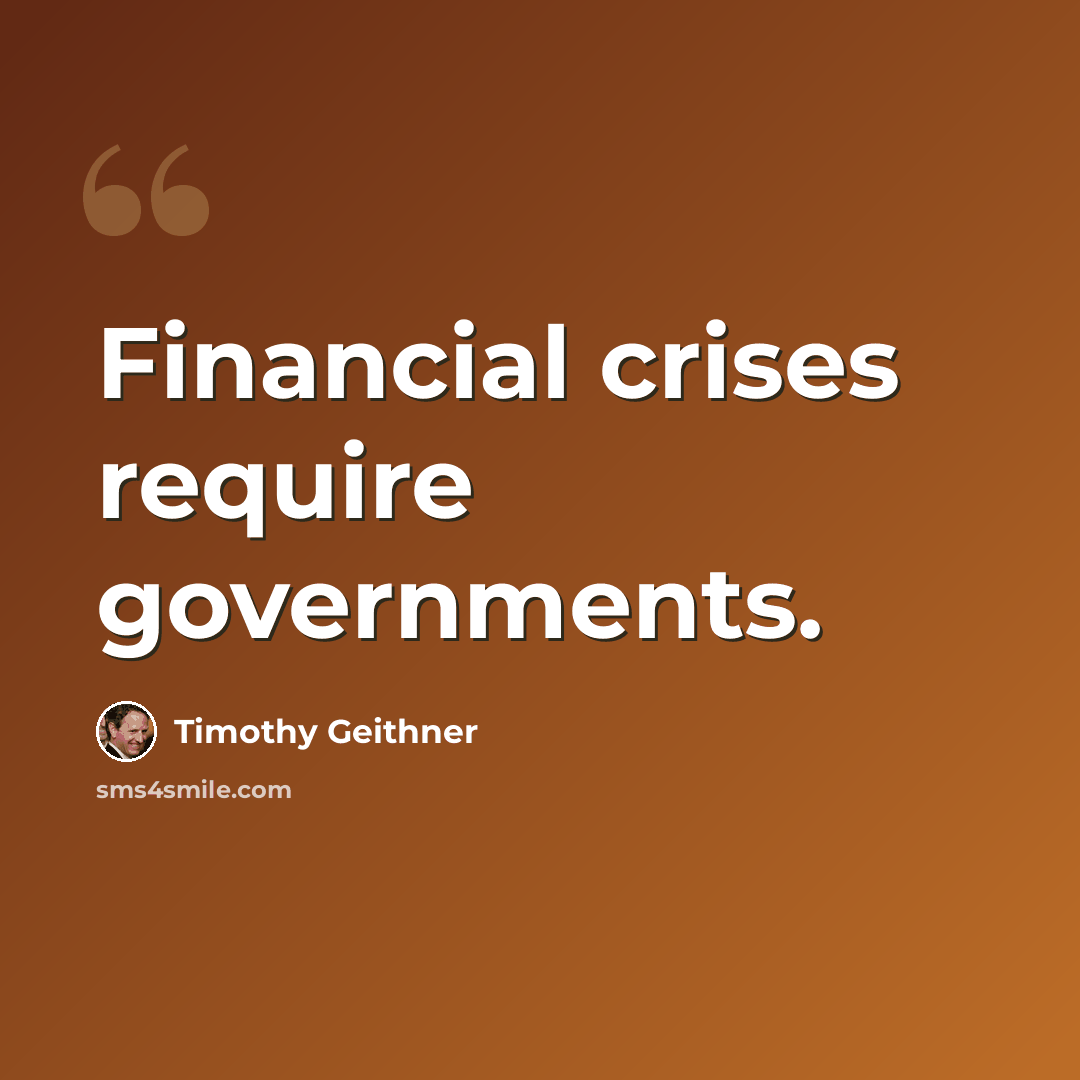 “Financial crises require governments.” quote by Timothy Geithner