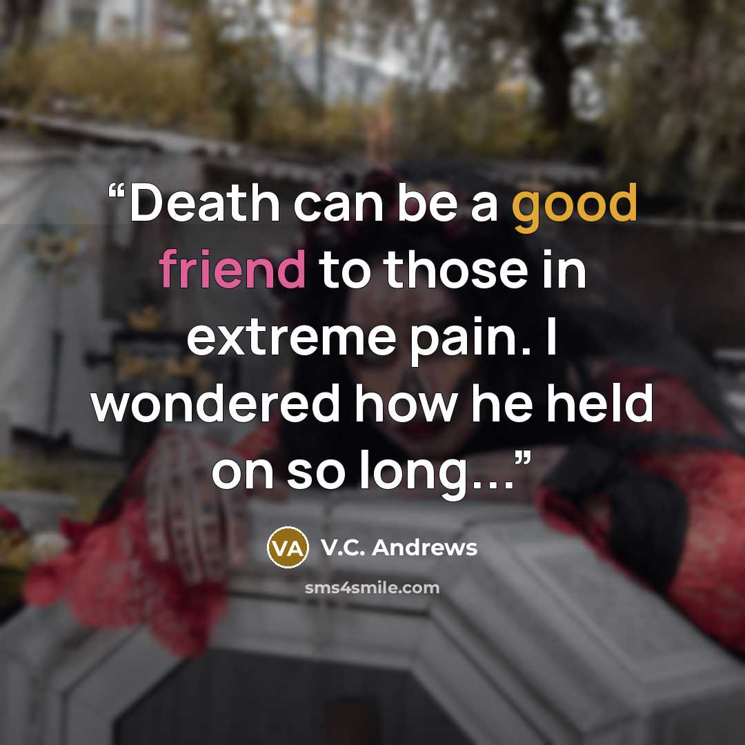 “Death can be a good friend to those in extreme pain. I wondered how he held on so long...” quote by V.C. Andrews