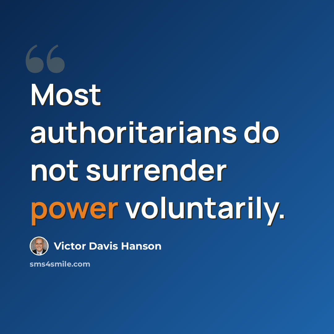 “Most authoritarians do not surrender power voluntarily.” quote by Victor Davis Hanson
