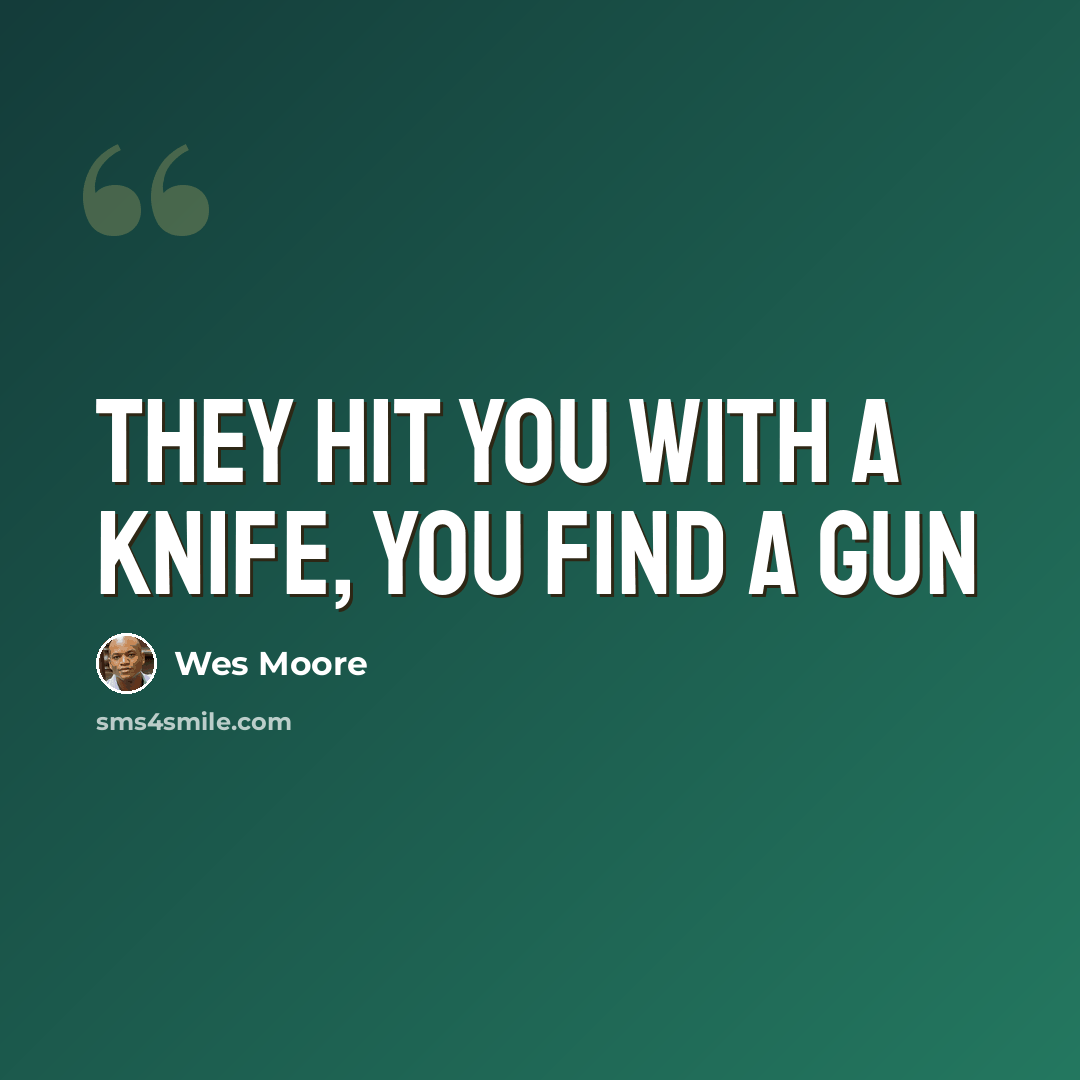 “They hit you with a knife, you find a gun” quote by Wes Moore