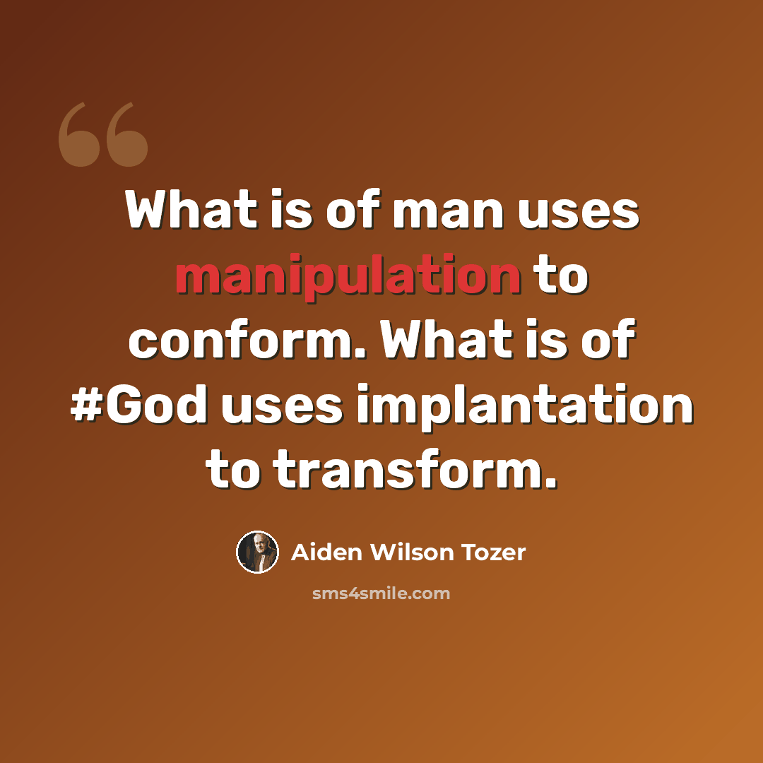 “What is of man uses manipulation to conform. What is of #God uses implantation to transform.” quote by Aiden Wilson Tozer
