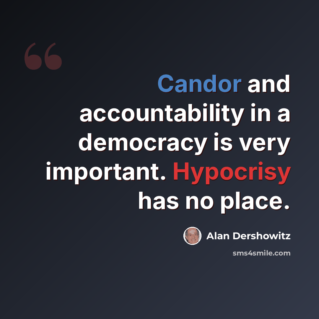 “Candor and accountability in a democracy is very important. Hypocrisy has no place.” quote by Alan Dershowitz
