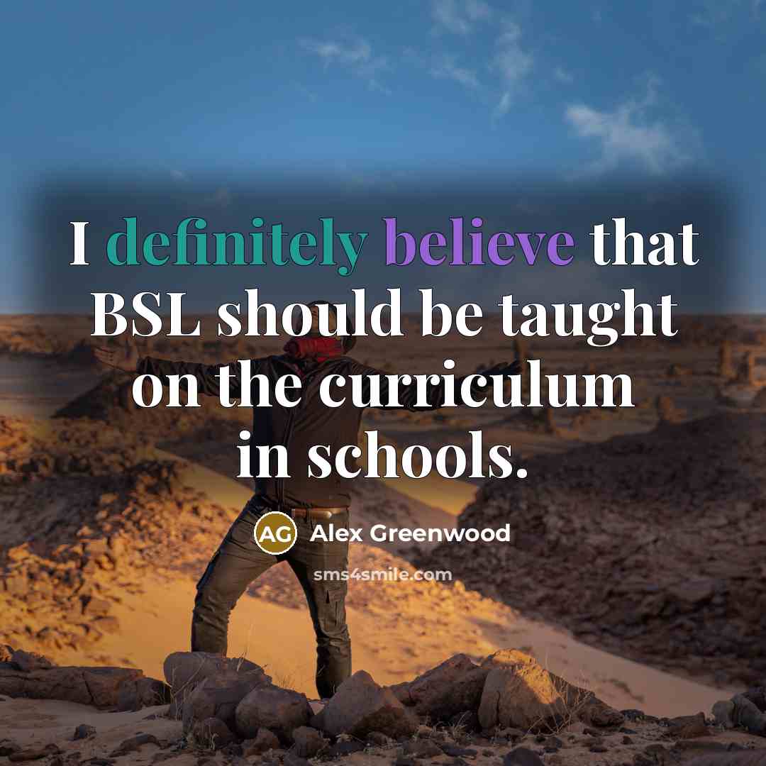 “I definitely believe that BSL should be taught on the curriculum in schools.” quote by Alex Greenwood