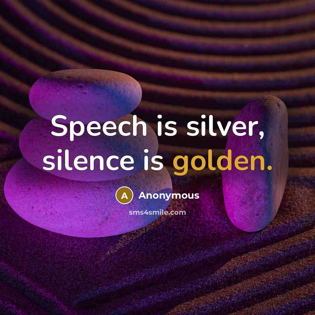 “Speech is silver, silence is golden.” quote by Anonymous