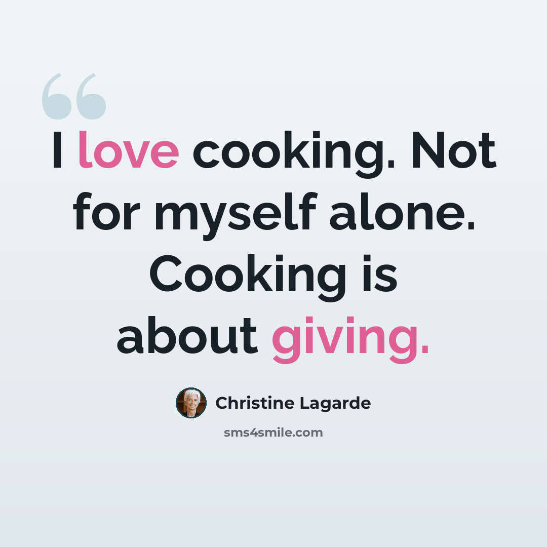“I love cooking. Not for myself alone. Cooking is about giving.” quote by Christine Lagarde