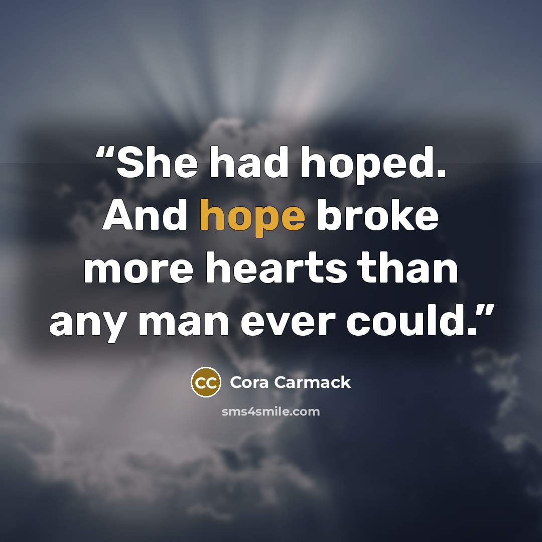“She had hoped. And hope broke more hearts than any man ever could.” quote by Cora Carmack
