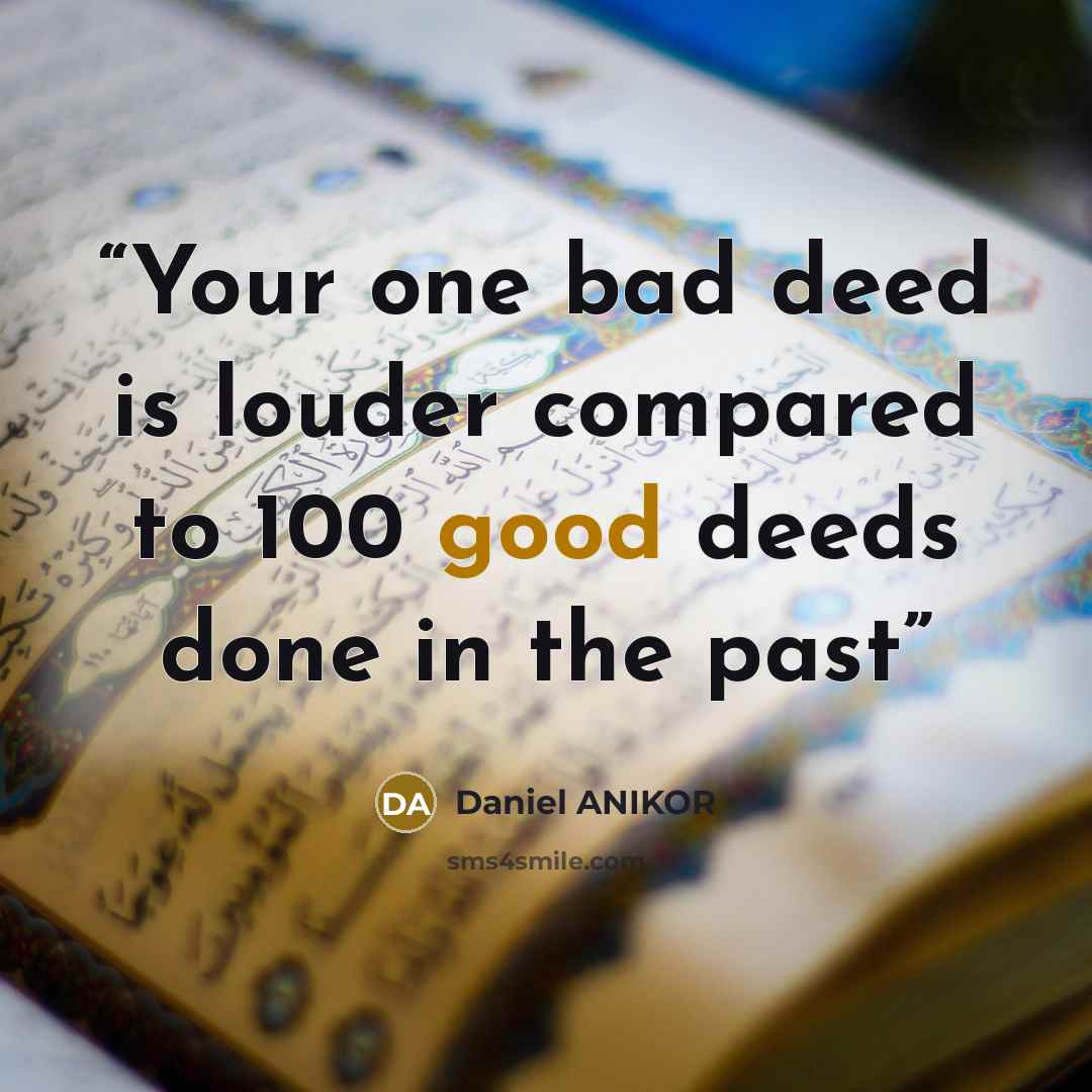 “Your one bad deed is louder compared to 100 good deeds done in the past” quote by Daniel ANIKOR