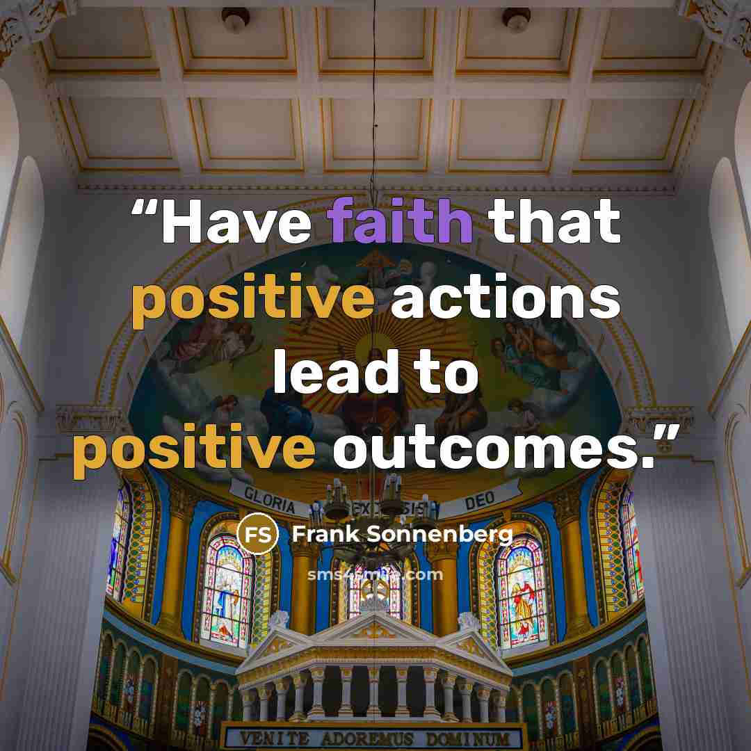 “Have faith that positive actions lead to positive outcomes.” quote by Frank Sonnenberg