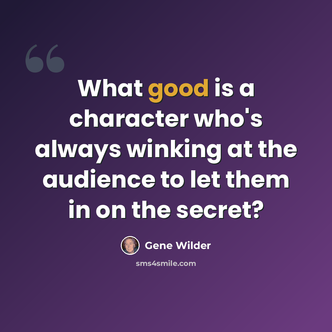 “What good is a character who's always winking at the audience to let them in on the secret?” quote by Gene Wilder