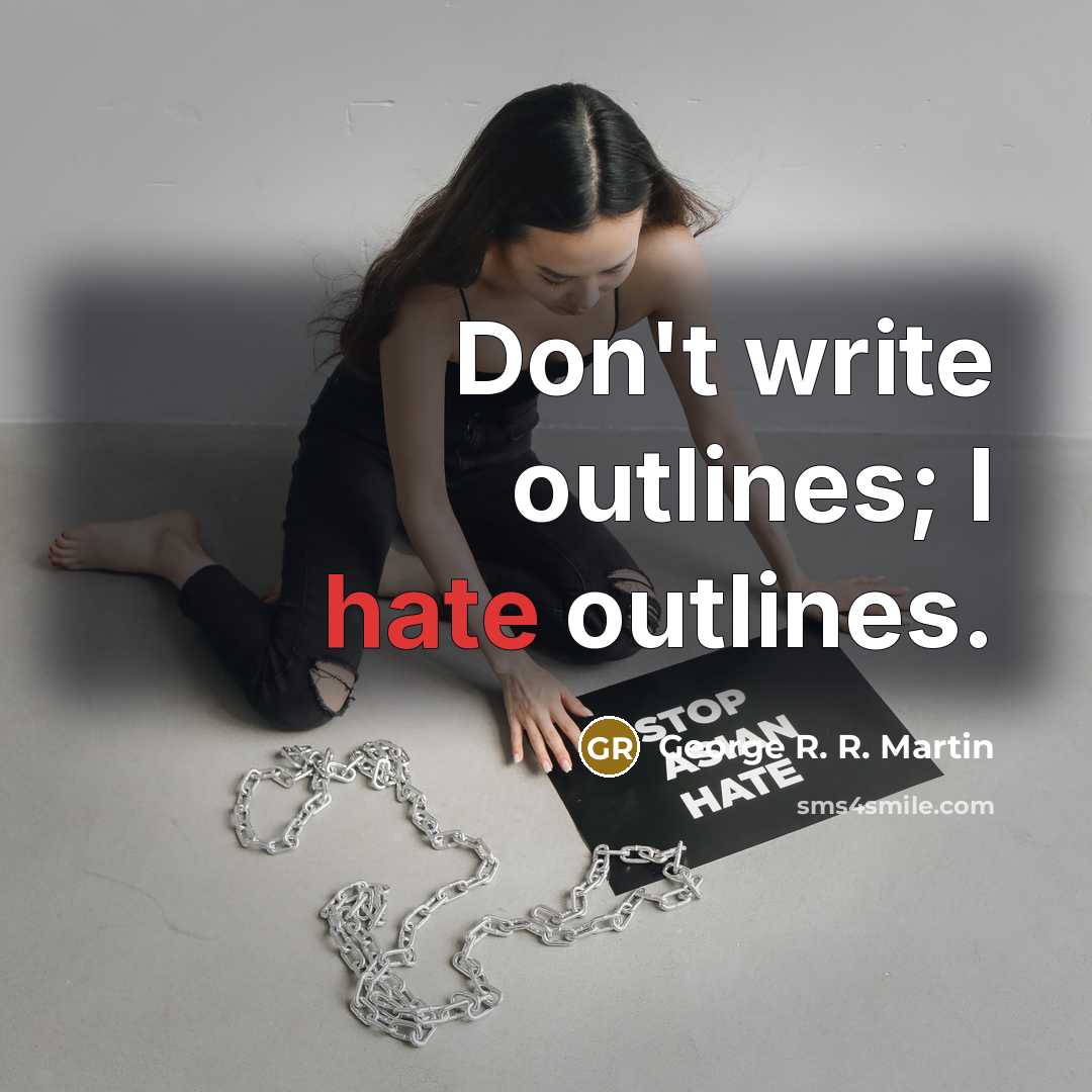 “Don't write outlines; I hate outlines.” quote by George R. R. Martin