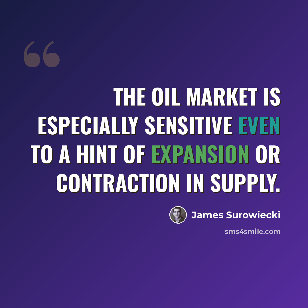 “The oil market is especially sensitive even to a hint of expansion or contraction in supply.” quote by James Surowiecki