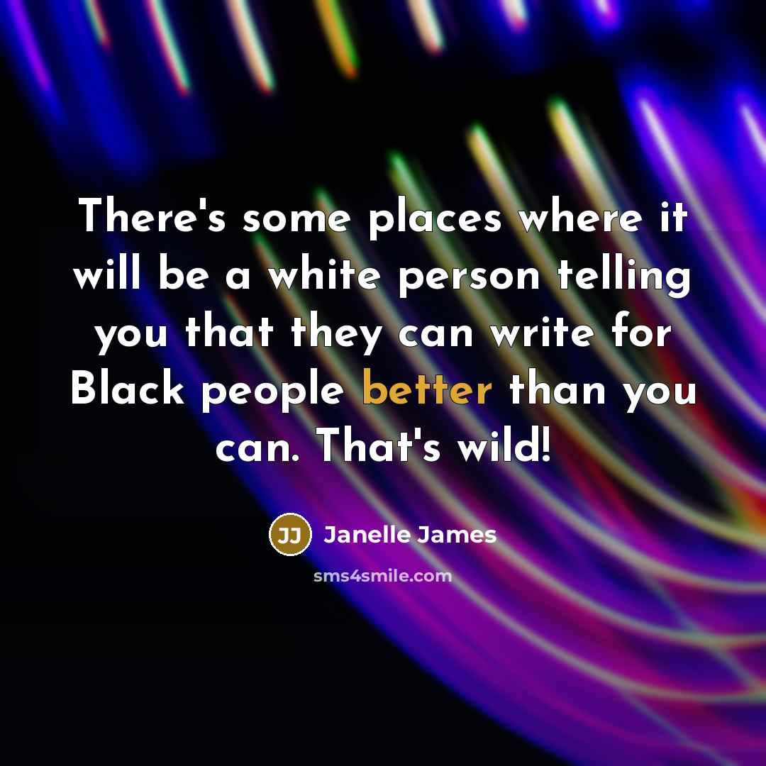 “There's some places where it will be a white person telling you that they can write for Black people better than you can. That's wild!” quote by Janelle James