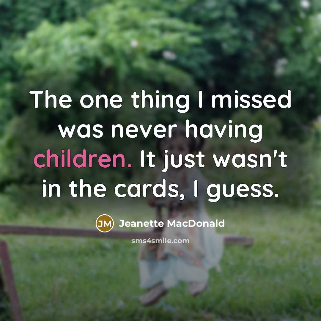 “The one thing I missed was never having children. It just wasn't in the cards, I guess.” quote by Jeanette MacDonald