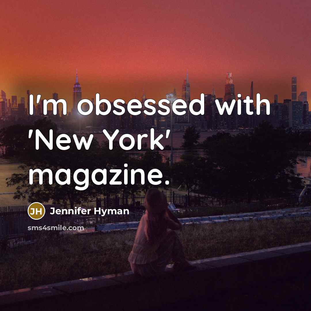 “I'm obsessed with 'New York' magazine.” quote by Jennifer Hyman