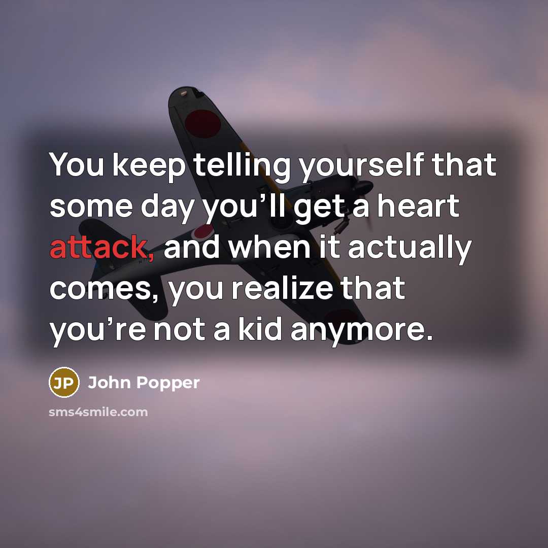“You keep telling yourself that some day you'll get a heart attack, and when it actually comes, you realize that you're not a kid anymore.” quote by John Popper