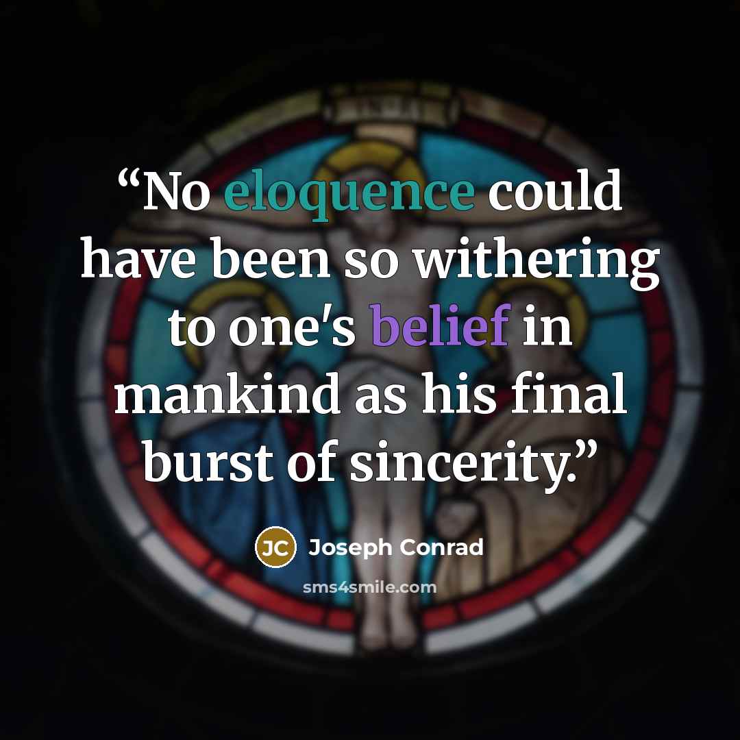 “No eloquence could have been so withering to one's belief in mankind as his final burst of sincerity.” quote by Joseph Conrad