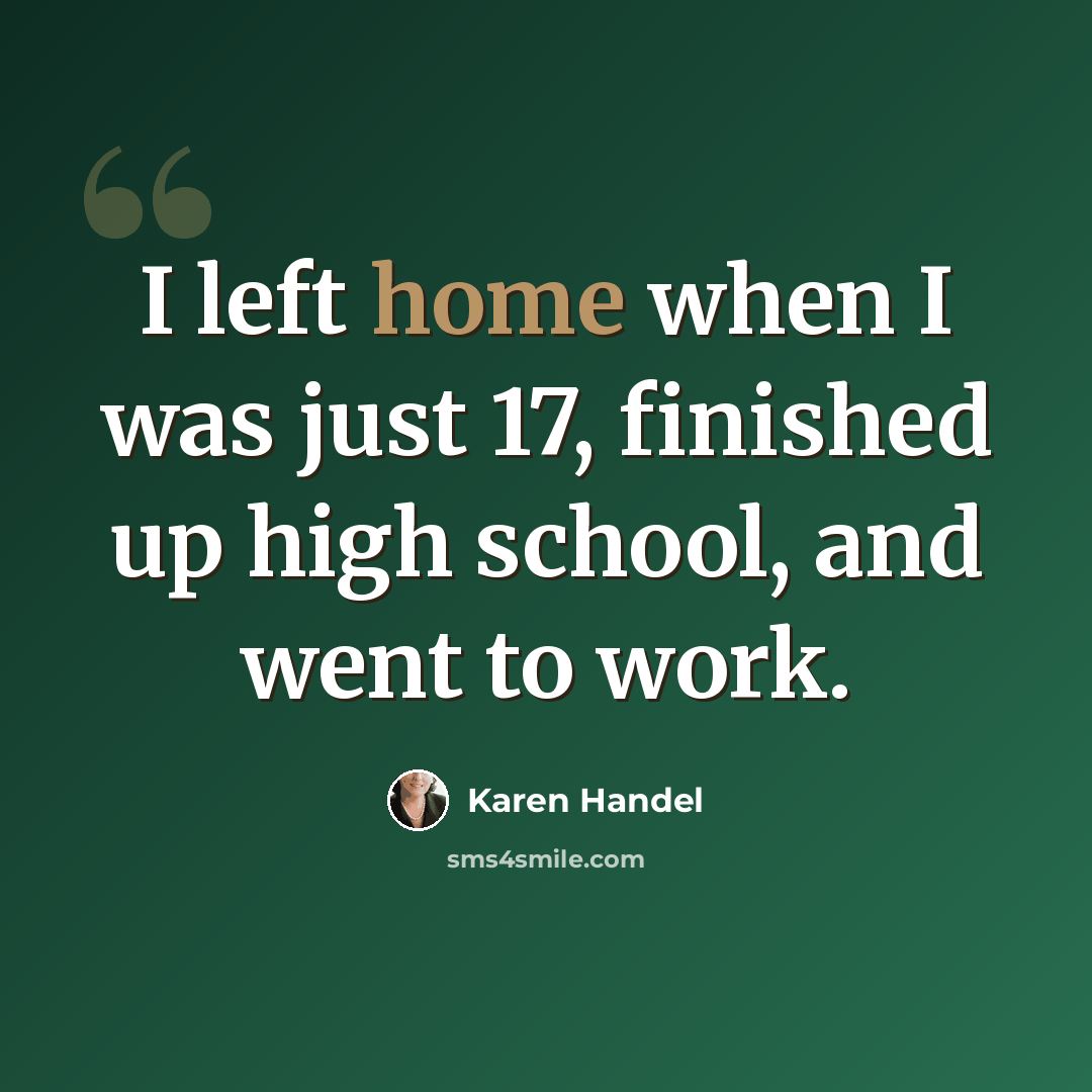 “I left home when I was just 17, finished up high school, and went to work.” quote by Karen Handel