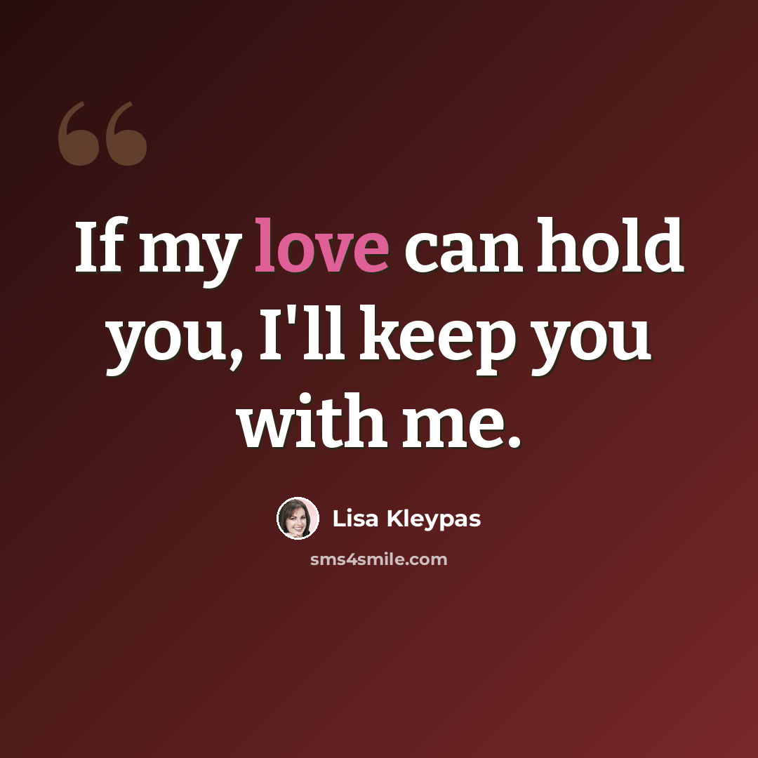 “If my love can hold you, I'll keep you with me.” quote by Lisa Kleypas