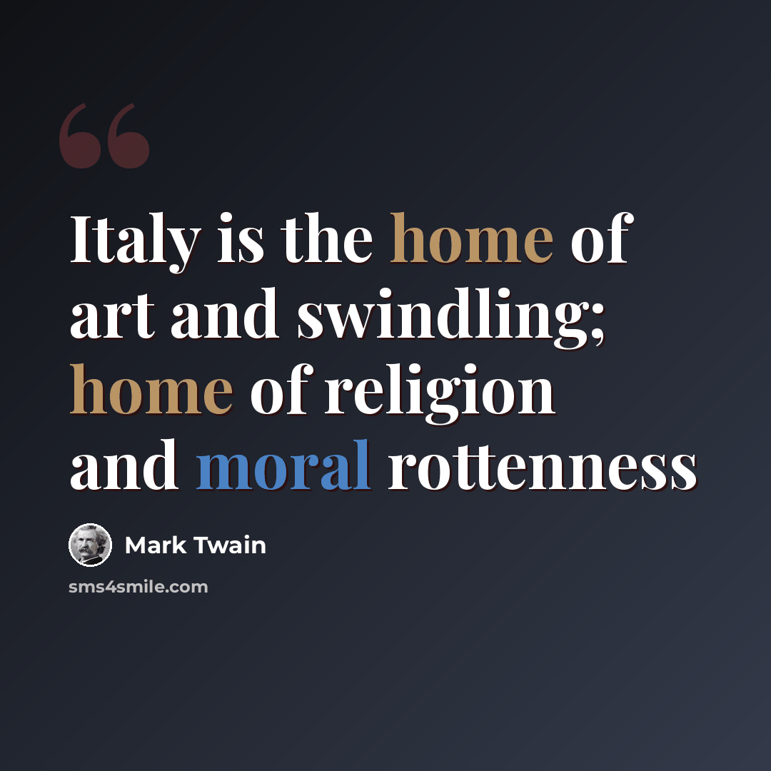 “Italy is the home of art and swindling; home of religion and moral rottenness” quote by Mark Twain
