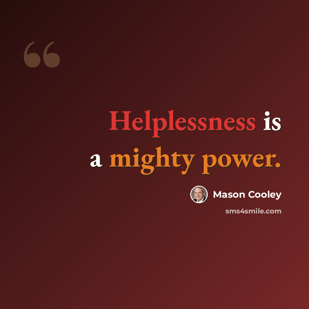 “Helplessness is a mighty power.” quote by Mason Cooley
